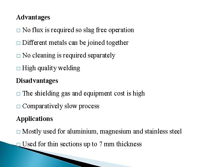 Advantages � No flux is required so slag free operation � Different metals can