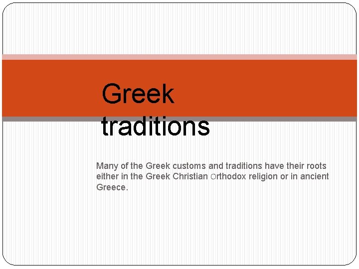 Greek traditions Many of the Greek customs and traditions have their roots either in