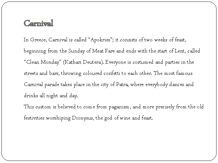 Carnival In Greece, Carnival is called “Apokries”; it consists of two weeks of feast,