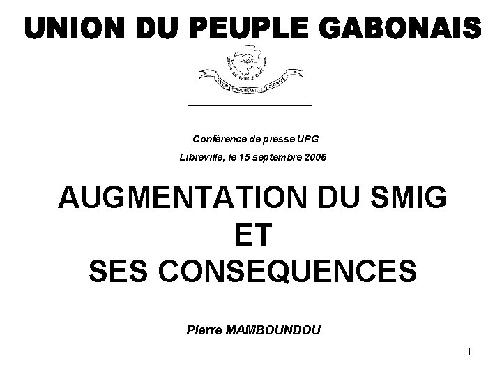 Conférence de presse UPG Libreville, le 15 septembre 2006 AUGMENTATION DU SMIG ET SES