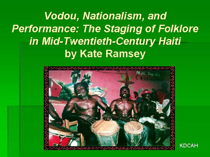 Vodou, Nationalism, and Performance: The Staging of Folklore in Mid-Twentieth-Century Haiti by Kate Ramsey