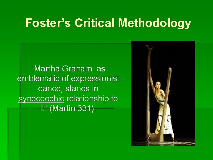 Foster’s Critical Methodology “Martha Graham, as emblematic of expressionist dance, stands in synecdochic relationship