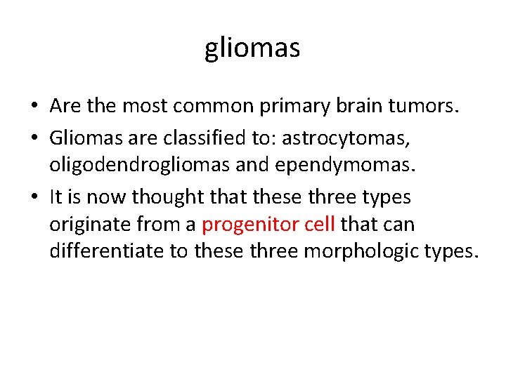 gliomas • Are the most common primary brain tumors. • Gliomas are classified to: