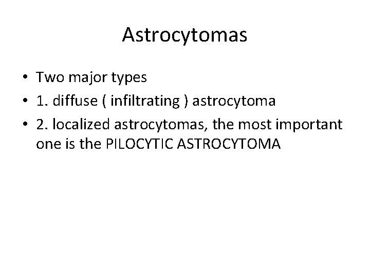 Astrocytomas • Two major types • 1. diffuse ( infiltrating ) astrocytoma • 2.