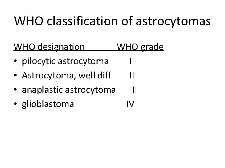 WHO classification of astrocytomas WHO designation WHO grade • pilocytic astrocytoma I • Astrocytoma,