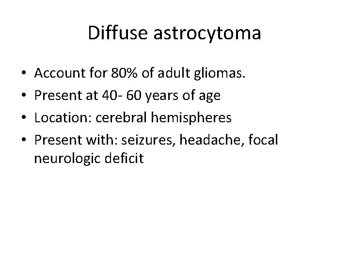 Diffuse astrocytoma • • Account for 80% of adult gliomas. Present at 40 -