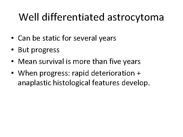 Well differentiated astrocytoma • • Can be static for several years But progress Mean