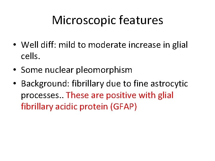 Microscopic features • Well diff: mild to moderate increase in glial cells. • Some