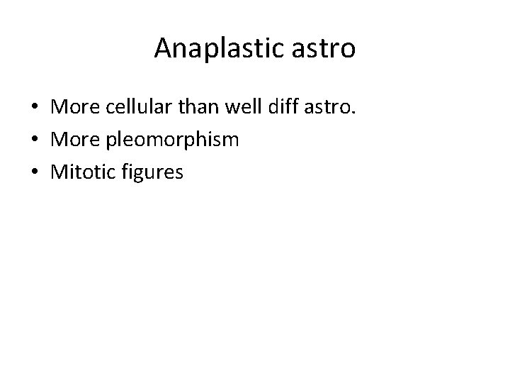 Anaplastic astro • More cellular than well diff astro. • More pleomorphism • Mitotic