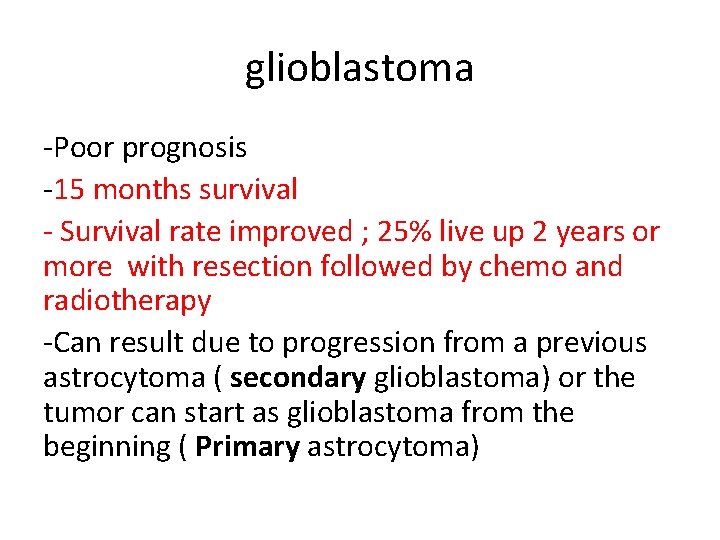 glioblastoma -Poor prognosis -15 months survival - Survival rate improved ; 25% live up