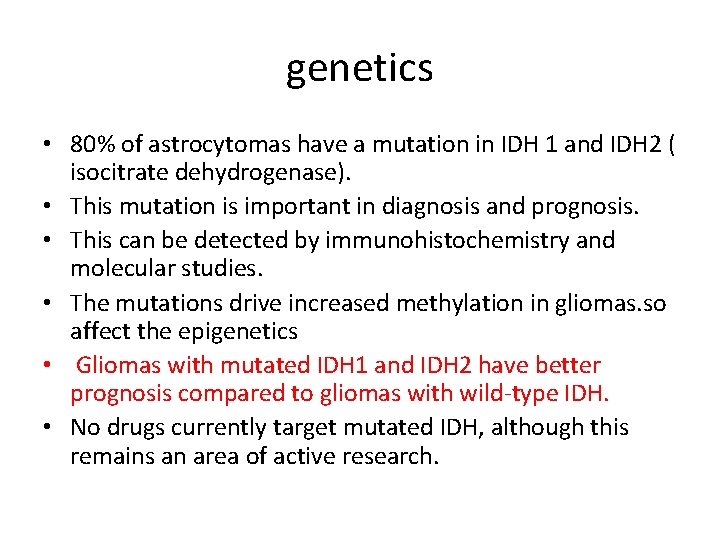 genetics • 80% of astrocytomas have a mutation in IDH 1 and IDH 2