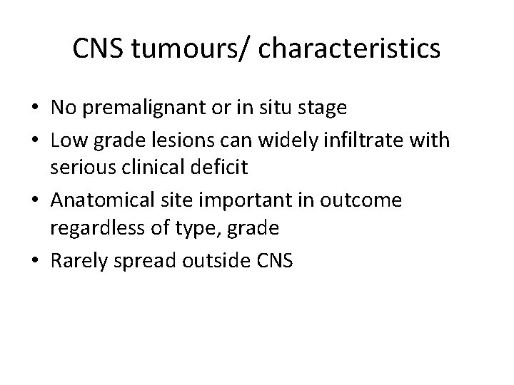 CNS tumours/ characteristics • No premalignant or in situ stage • Low grade lesions