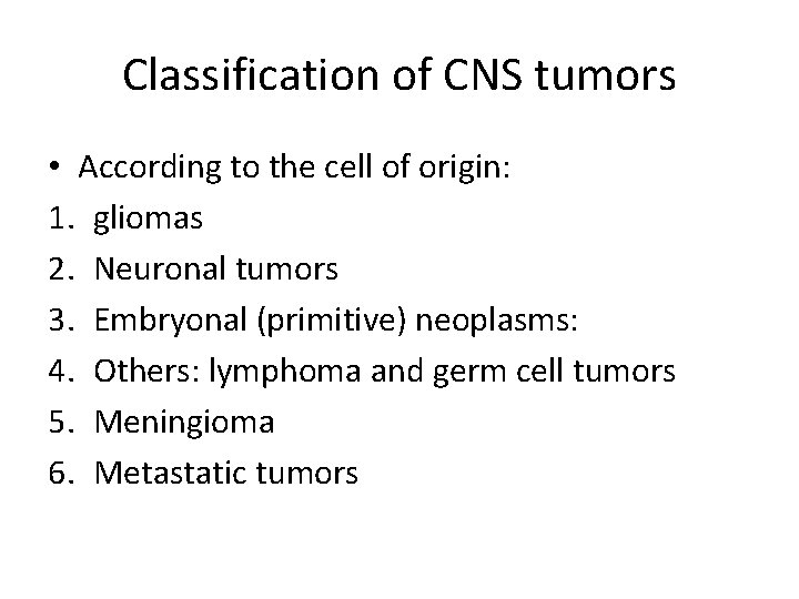 Classification of CNS tumors • According to the cell of origin: 1. gliomas 2.