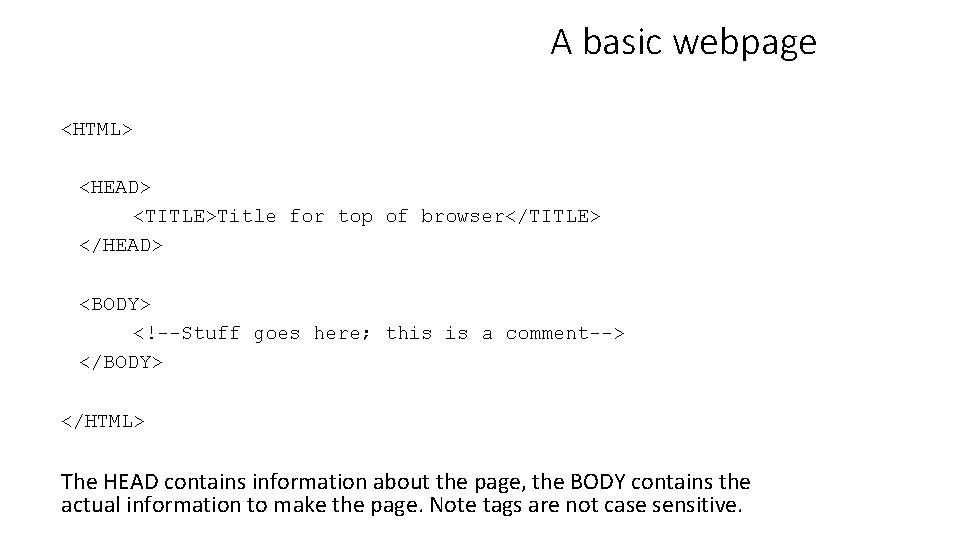 A basic webpage <HTML> <HEAD> <TITLE>Title for top of browser</TITLE> </HEAD> <BODY> <!--Stuff goes