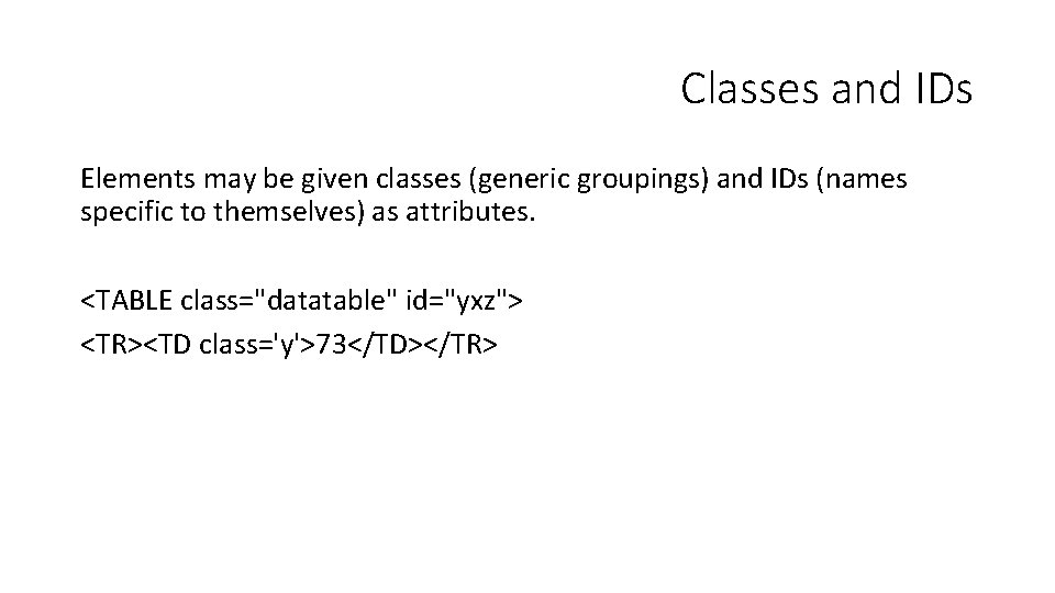 Classes and IDs Elements may be given classes (generic groupings) and IDs (names specific