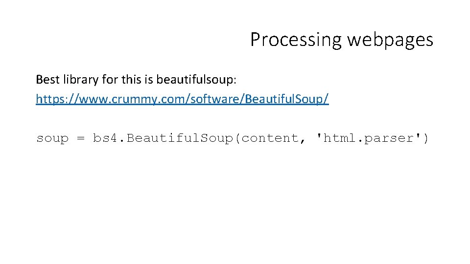 Processing webpages Best library for this is beautifulsoup: https: //www. crummy. com/software/Beautiful. Soup/ soup