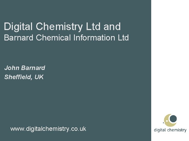 Digital Chemistry Ltd and Barnard Chemical Information Ltd John Barnard Sheffield, UK www. digitalchemistry.