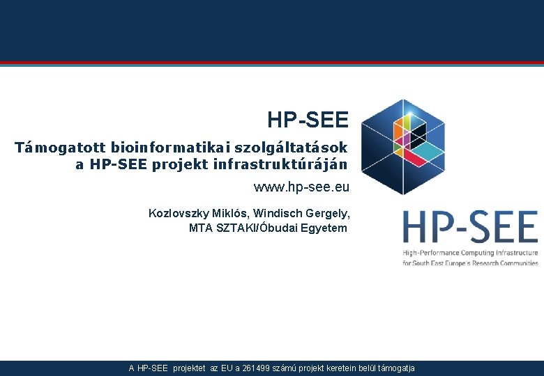 HP-SEE Támogatott bioinformatikai szolgáltatások a HP-SEE projekt infrastruktúráján www. hp-see. eu Kozlovszky Miklós, Windisch