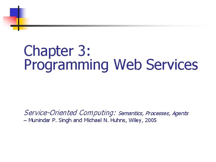Chapter 3: Programming Web Services Service-Oriented Computing: Semantics, Processes, Agents – Munindar P. Singh