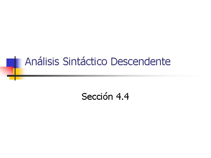 Análisis Sintáctico Descendente Sección 4. 4 