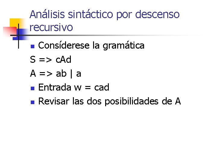 Análisis sintáctico por descenso recursivo Consíderese la gramática S => c. Ad A =>
