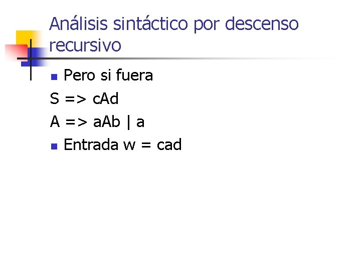 Análisis sintáctico por descenso recursivo Pero si fuera S => c. Ad A =>