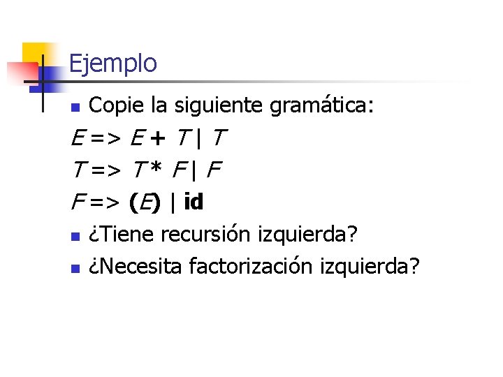 Ejemplo Copie la siguiente gramática: E => E + T | T T =>