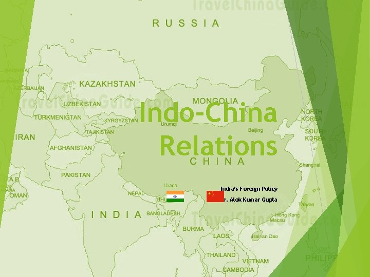Indo-China Relations India’s Foreign Policy Dr. Alok Kumar Gupta 