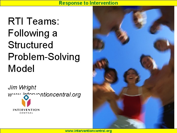 Response to Intervention RTI Teams: Following a Structured Problem-Solving Model Jim Wright www. interventioncentral.