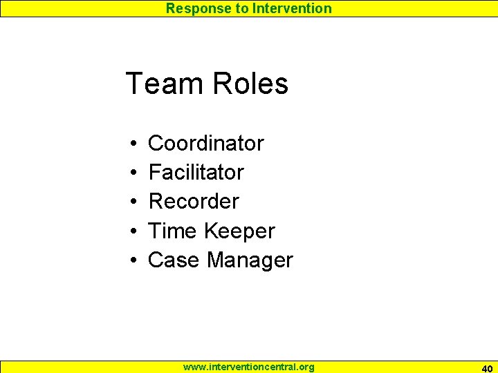 Response to Intervention Team Roles • • • Coordinator Facilitator Recorder Time Keeper Case