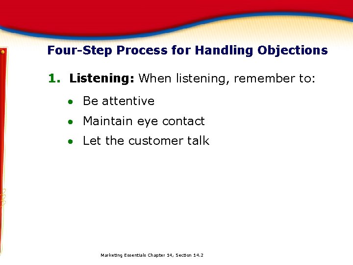 Four-Step Process for Handling Objections 1. Listening: When listening, remember to: Be attentive Maintain