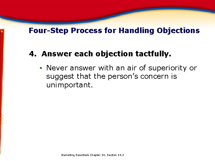 Four-Step Process for Handling Objections 4. Answer each objection tactfully. • Never answer with