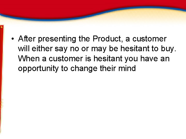  • After presenting the Product, a customer will either say no or may