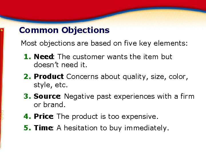 Common Objections Most objections are based on five key elements: 1. Need: The customer