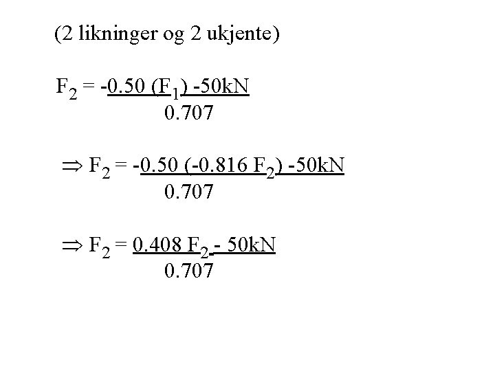 (2 likninger og 2 ukjente) F 2 = -0. 50 (F 1) -50 k. (2 likninger og 2 ukjente) F 2 = -0. 50 (F 1) -50 k.