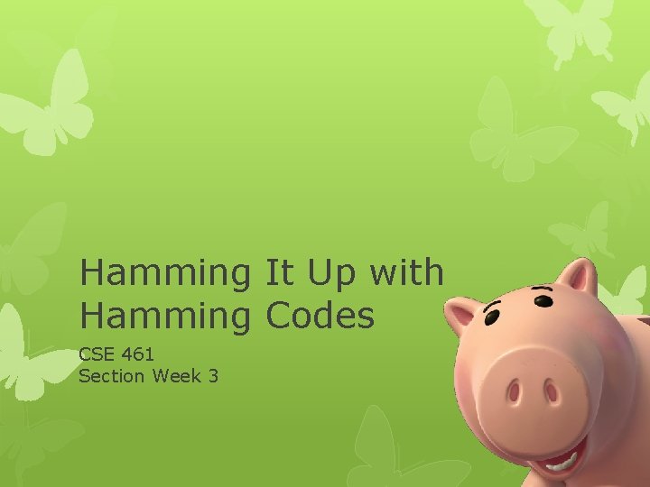 Hamming It Up with Hamming Codes CSE 461 Section Week 3 