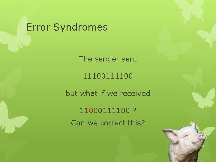 Error Syndromes The sender sent 11100111100 but what if we received 11000111100 ? Can