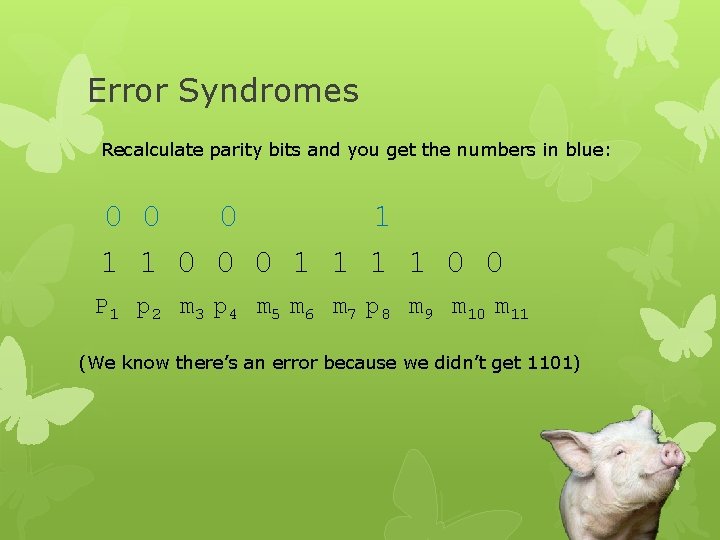 Error Syndromes Recalculate parity bits and you get the numbers in blue: 0 0