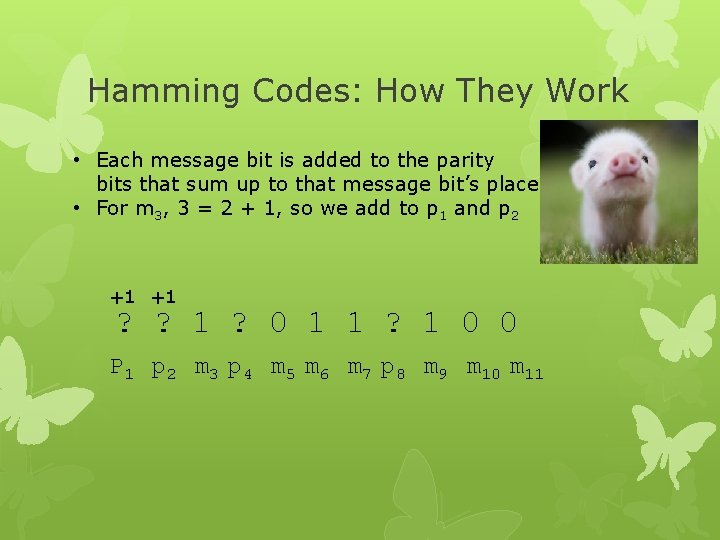Hamming Codes: How They Work • Each message bit is added to the parity