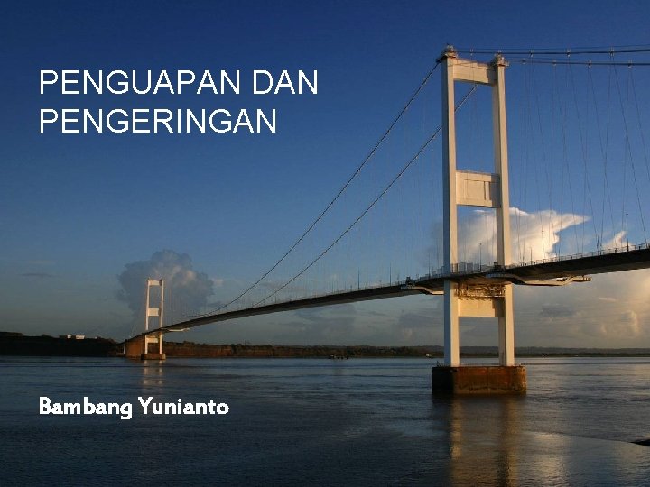 PENGUAPAN DAN PENGERINGAN Bambang Yunianto 