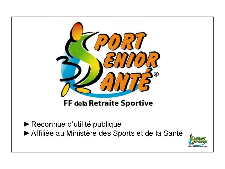 ► Reconnue d’utilité publique ► Affiliée au Ministère des Sports et de la Santé