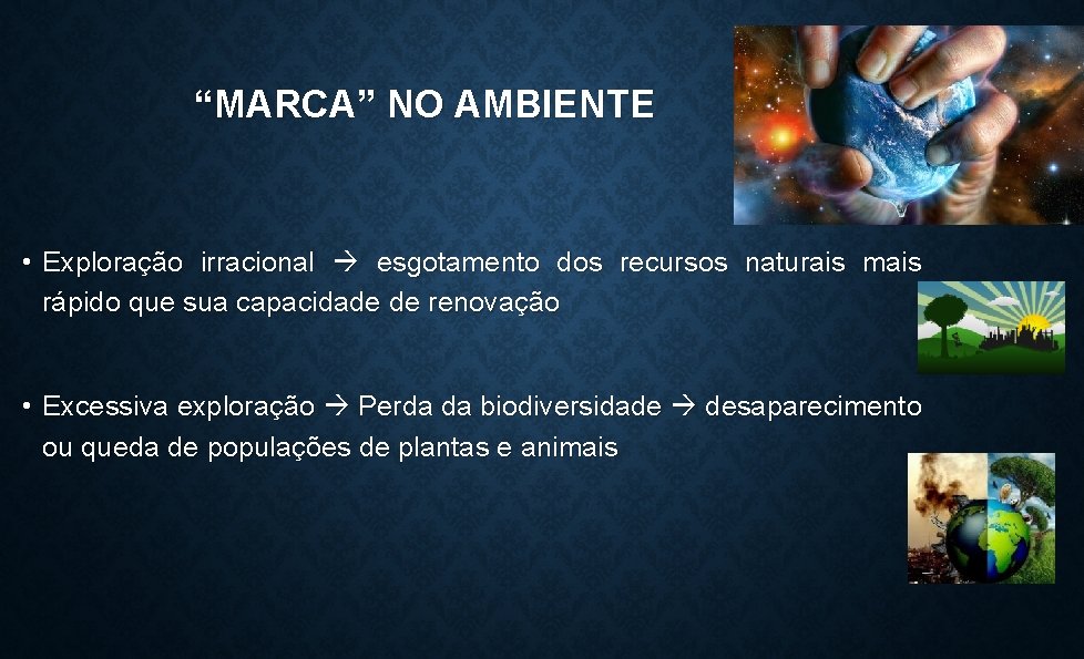 “MARCA” NO AMBIENTE • Exploração irracional esgotamento dos recursos naturais mais rápido que sua