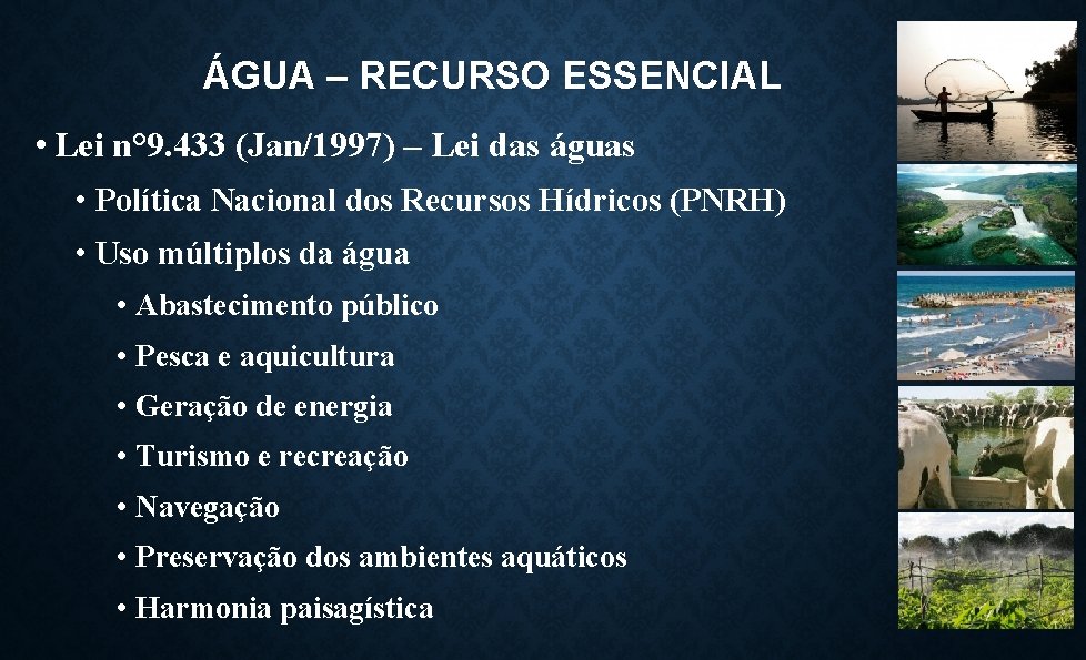 ÁGUA – RECURSO ESSENCIAL • Lei n° 9. 433 (Jan/1997) – Lei das águas