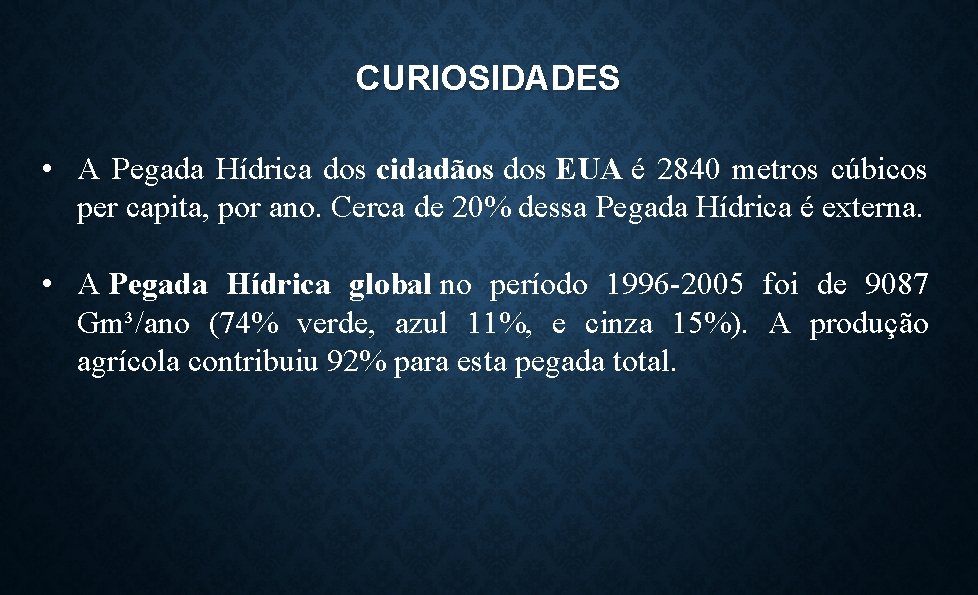 CURIOSIDADES • A Pegada Hídrica dos cidadãos dos EUA é 2840 metros cúbicos per