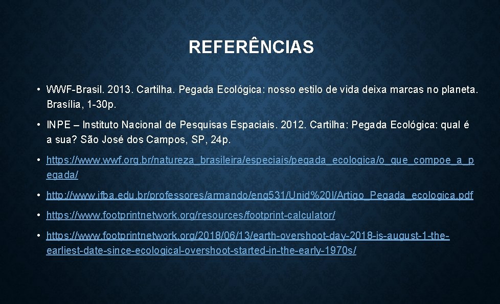 REFERÊNCIAS • WWF-Brasil. 2013. Cartilha. Pegada Ecológica: nosso estilo de vida deixa marcas no