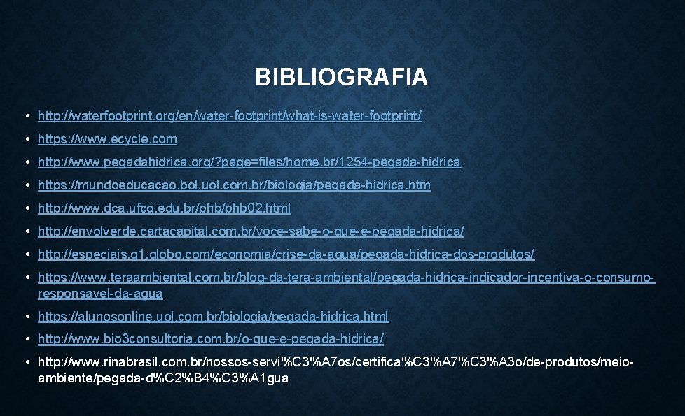 BIBLIOGRAFIA • http: //waterfootprint. org/en/water-footprint/what-is-water-footprint/ • https: //www. ecycle. com • http: //www. pegadahidrica.