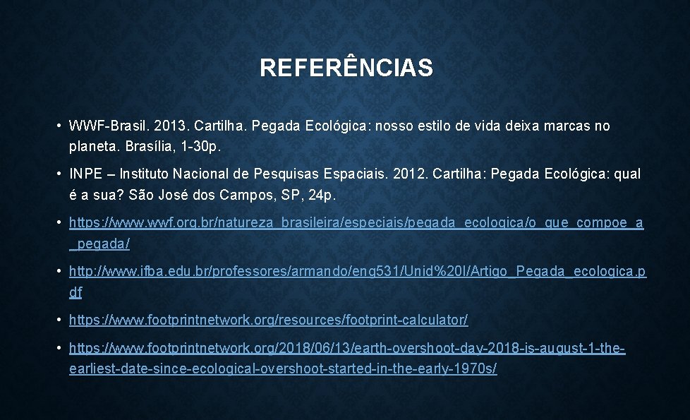 REFERÊNCIAS • WWF-Brasil. 2013. Cartilha. Pegada Ecológica: nosso estilo de vida deixa marcas no