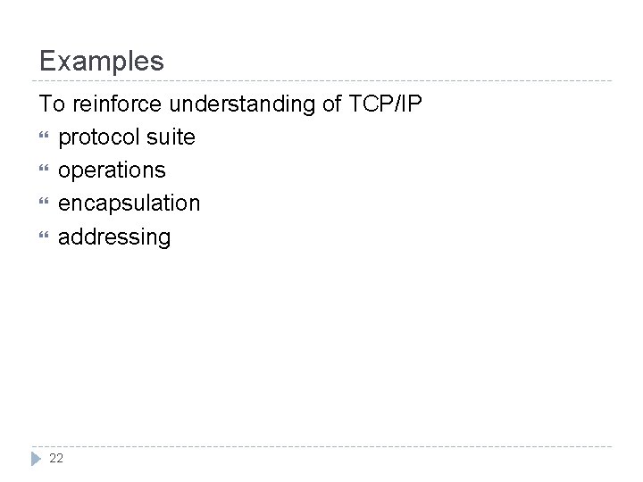 Examples To reinforce understanding of TCP/IP protocol suite operations encapsulation addressing 22 