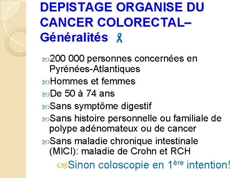 DEPISTAGE ORGANISE DU CANCER COLORECTAL– Généralités 200 000 personnes concernées en Pyrénées-Atlantiques Hommes et