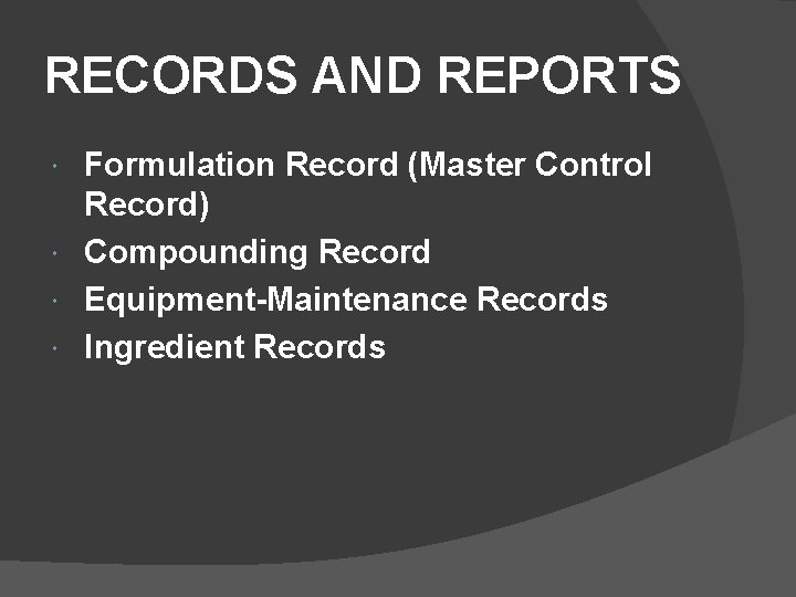 RECORDS AND REPORTS Formulation Record (Master Control Record) Compounding Record Equipment-Maintenance Records Ingredient Records